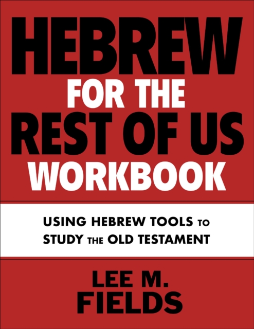 Hebrew for the Rest of Us Workbook : Using Hebrew Tools to Study the Old Testament, Paperback / softback Book