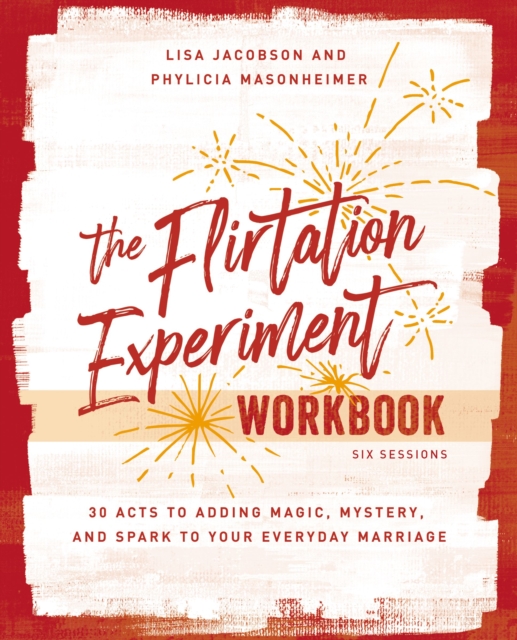 The Flirtation Experiment Workbook : 30 Acts to Adding Magic, Mystery, and Spark to Your Everyday Marriage, Paperback / softback Book