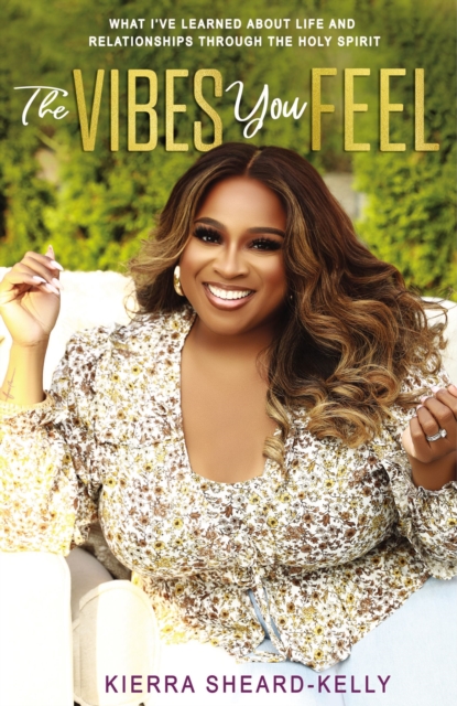 The Vibes You Feel : What I’ve Learned about Life and Relationships through the Holy Spirit, Hardback Book