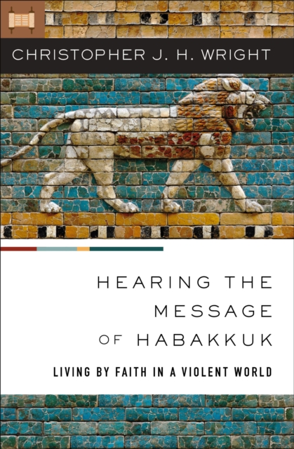 Hearing the Message of Habakkuk : Living by Faith in a Violent World, Paperback / softback Book