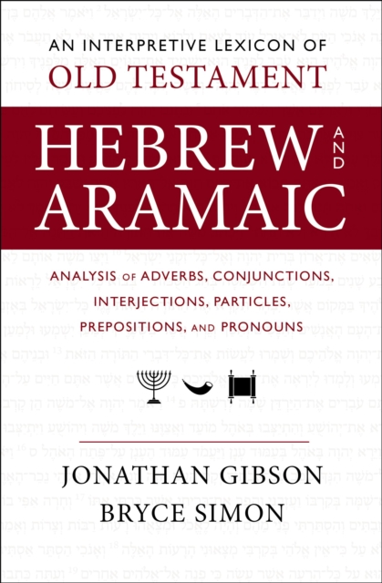 An Interpretive Lexicon of Old Testament Hebrew and Aramaic : Analysis of Adverbs, Conjunctions, Interjections, Particles, Prepositions, and Pronouns, Paperback / softback Book
