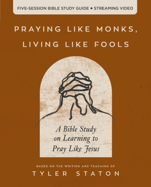 Praying Like Monks, Living Like Fools Bible Study Guide plus Streaming Video : A Bible Study on Learning to Pray Like Jesus, Paperback / softback Book
