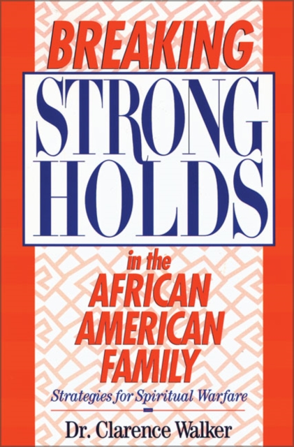 Breaking Strongholds in the African-American Family : Strategies for Spiritual Warfare, Paperback / softback Book