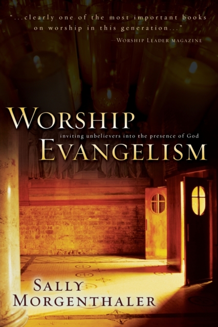 Worship Evangelism : Inviting Unbelievers into the Presence of God, Paperback / softback Book