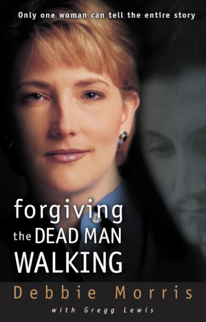 Forgiving the Dead Man Walking : Only One Woman Can Tell the Entire Story, Paperback / softback Book