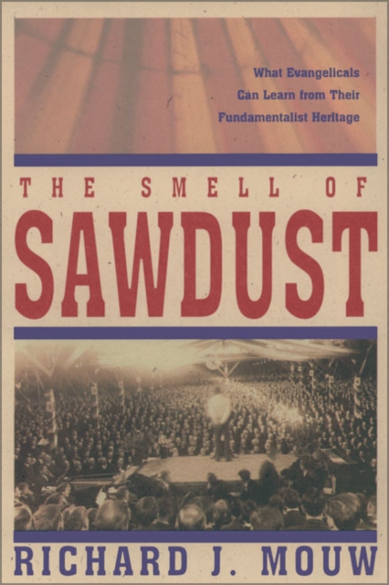 The Smell of Sawdust : What Evangelicals Can Learn from Their Fundamentalist Heritage, Paperback / softback Book