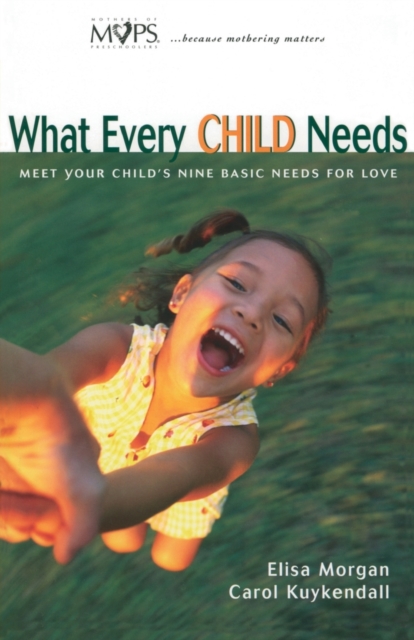 What Every Child Needs : Meet Your Child's Nine Basic Needs for Love, Paperback / softback Book
