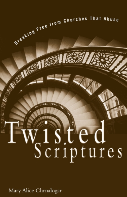 Twisted Scriptures : Breaking Free from Churches That Abuse, Paperback / softback Book