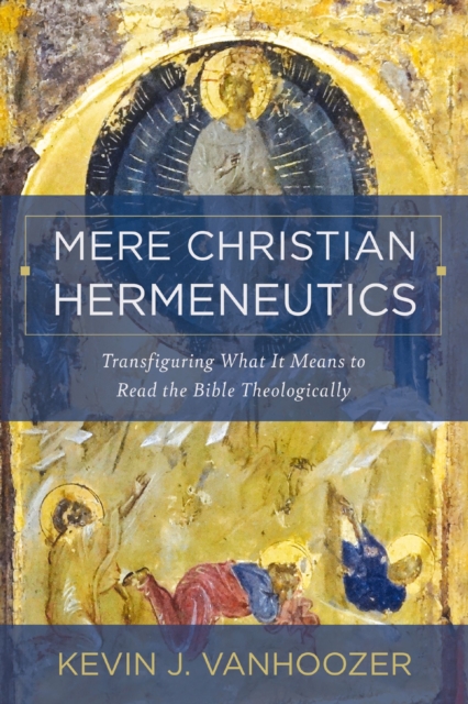 Mere Christian Hermeneutics : Transfiguring What It Means to Read the Bible Theologically, Hardback Book