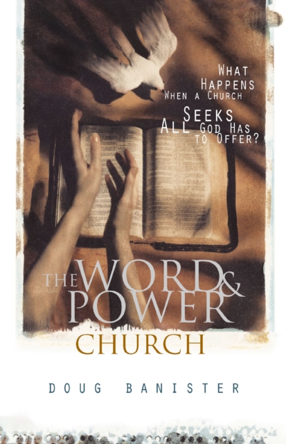 The Word and Power Church : What Happens When a Church Seeks All God Has to Offer?, Paperback / softback Book