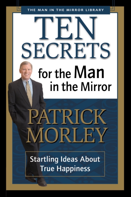 Ten Secrets for the Man in the Mirror : Startling Ideas About True Happiness, Paperback / softback Book