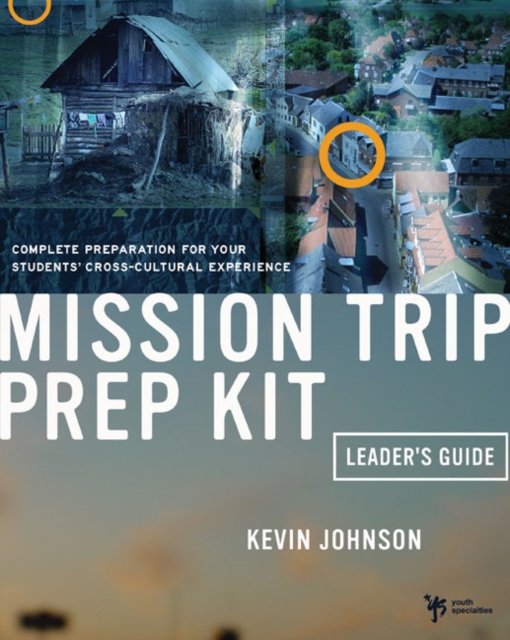 Mission Trip Prep Kit Leader's Guide : Complete Preparation for Your Students' Cross-Cultural Experience, Paperback / softback Book