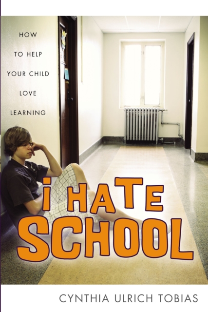 I Hate School : How to Help Your Child Love Learning, Paperback / softback Book