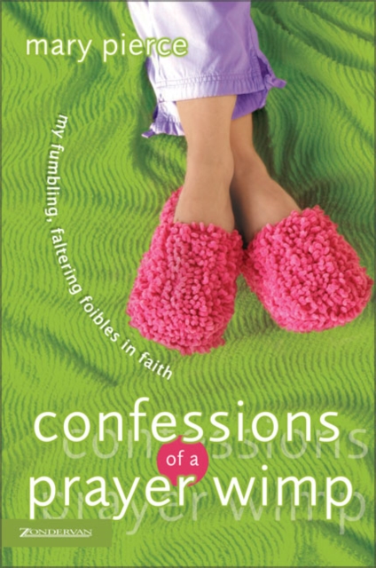Confessions of a Prayer Wimp : My Fumbling, Faltering Foibles in Faith, Paperback / softback Book