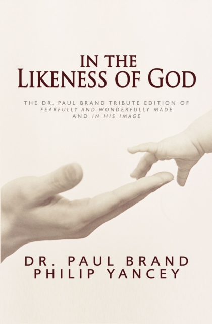 In the Likeness of God : The Dr. Paul Brand Tribute Edition of Fearfully and Wonderfully Made and In His Image, Hardback Book