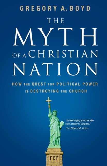 The Myth of a Christian Nation : How the Quest for Political Power Is Destroying the Church, Paperback / softback Book