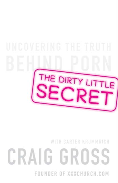 The Dirty Little Secret : Uncovering the Truth Behind Porn, Paperback / softback Book