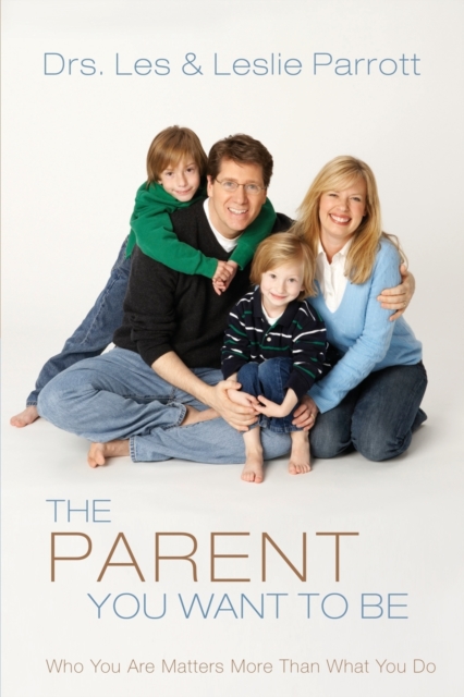 The Parent You Want to Be : Who You Are Matters More Than What You Do, Paperback / softback Book
