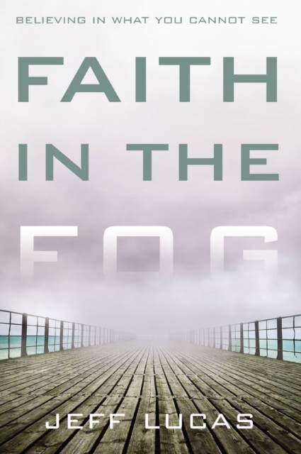 Faith in the Fog : Believing in What You Cannot See, Paperback / softback Book