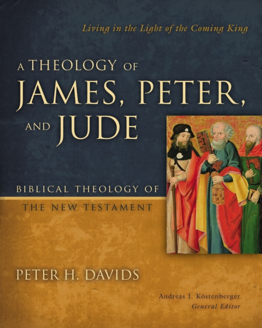 A Theology of James, Peter, and Jude : Living in the Light of the Coming King, Hardback Book