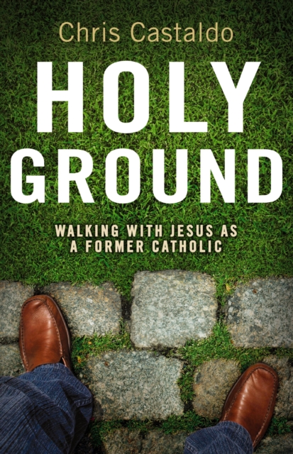 Holy Ground : Walking with Jesus as a Former Catholic, Paperback / softback Book