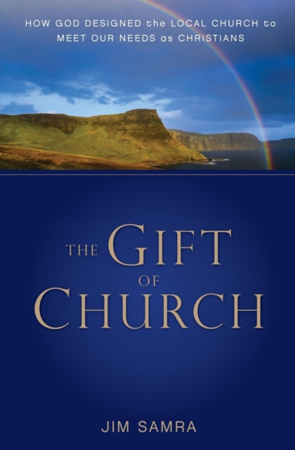 The Gift of Church : How God Designed the Local Church to Meet Our Needs as Christians, Paperback / softback Book