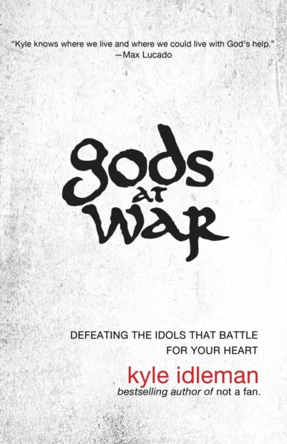Gods at War : Defeating the Idols that Battle for Your Heart, Paperback / softback Book