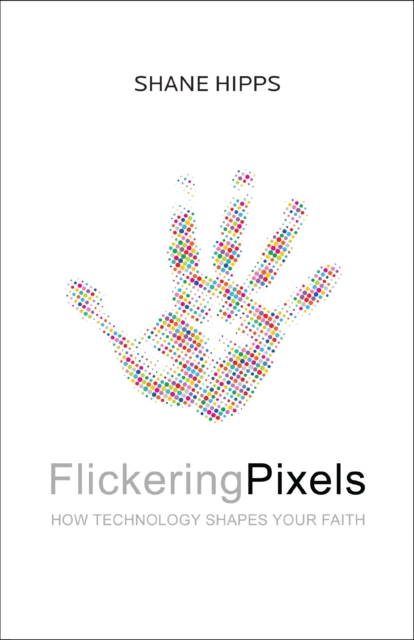 Flickering Pixels : How Technology Shapes Your Faith, EPUB eBook
