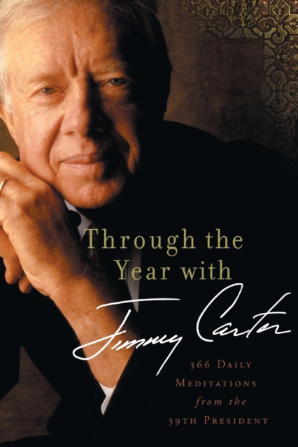 Through the Year with Jimmy Carter : 366 Daily Meditations from the 39th President, Paperback / softback Book