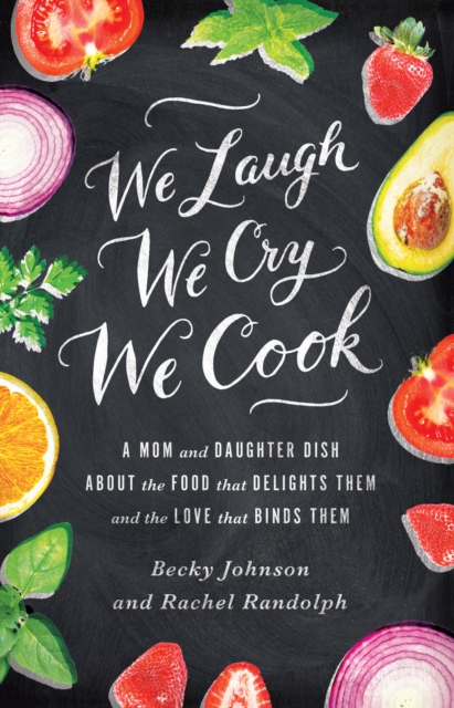 We Laugh, We Cry, We Cook : A Mom and Daughter Dish about the Food That Delights Them and the Love That Binds Them, EPUB eBook