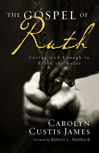 The Gospel of Ruth : Loving God Enough to Break the Rules, Paperback / softback Book
