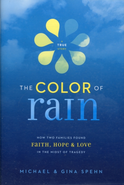The Color of Rain : How Two Families Found Faith, Hope, and   Love in the Midst of Tragedy, Hardback Book