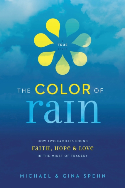 The Color of Rain : How Two Families Found Faith, Hope, and   Love in the Midst of Tragedy, EPUB eBook