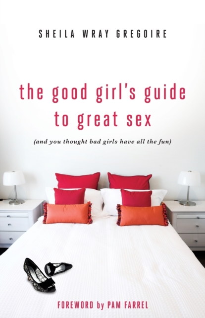 The Good Girl's Guide to Great Sex : (And You Thought Bad Girls Have All the Fun), Paperback / softback Book