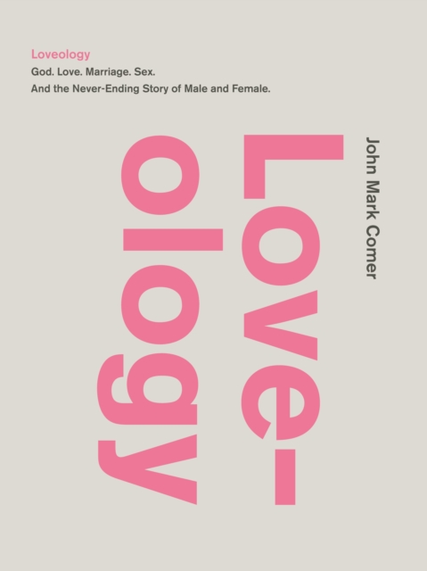 Loveology : God.  Love.  Marriage. Sex. And the Never-Ending Story of Male and Female., Hardback Book