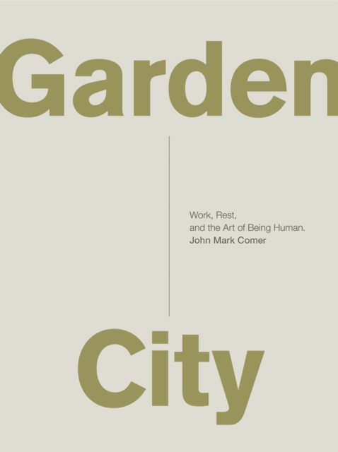 Garden City : Work, Rest, and the Art of Being Human., Paperback / softback Book