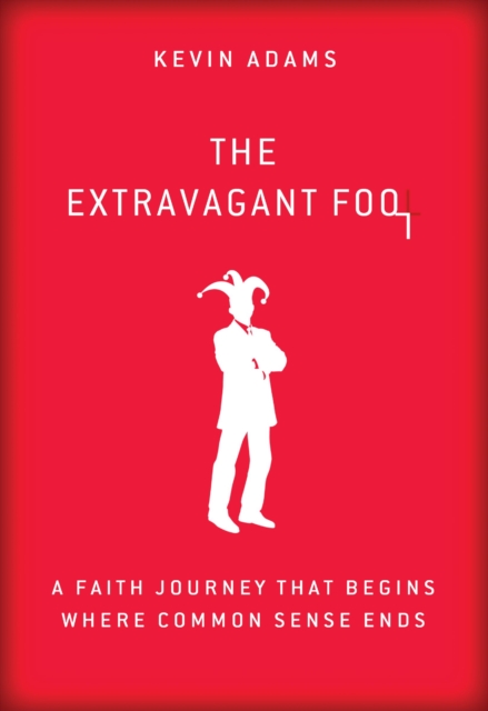 The Extravagant Fool : A Faith Journey That Begins Where Common Sense Ends, EPUB eBook