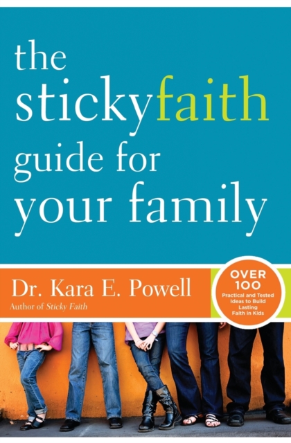 The Sticky Faith Guide for Your Family : Over 100 Practical and Tested Ideas to Build Lasting Faith in Kids, Paperback / softback Book