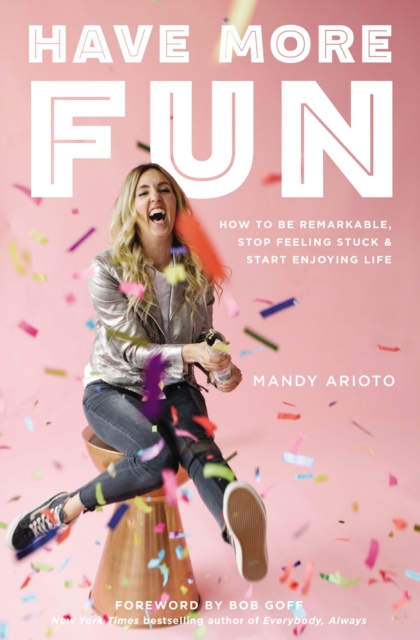 Have More Fun : How to Be Remarkable, Stop Feeling Stuck, and Start Enjoying Life, Paperback / softback Book