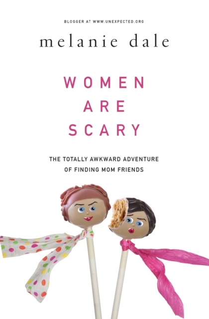 Women are Scary : The Totally Awkward Adventure of Finding Mom Friends, Paperback / softback Book