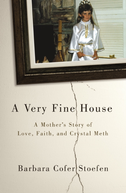 A Very Fine House : A Mother’s Story of Love, Faith, and Crystal Meth, Paperback / softback Book