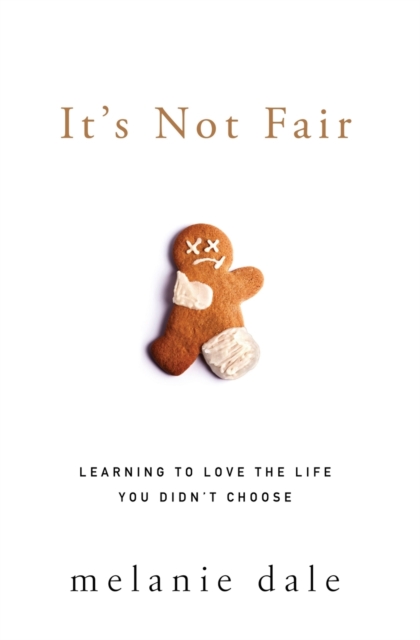 It's Not Fair : Learning to Love the Life You Didn't Choose, Paperback / softback Book