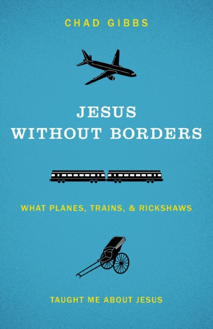 Jesus without Borders : What Planes, Trains, and Rickshaws Taught Me about Jesus, EPUB eBook