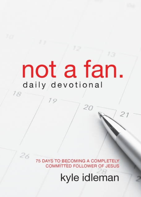 Not a Fan Daily Devotional : 75 Days to Becoming a Completely Committed Follower of Jesus, Paperback / softback Book