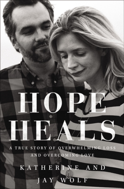 Hope Heals : A True Story of Overwhelming Loss and an Overcoming Love, Hardback Book