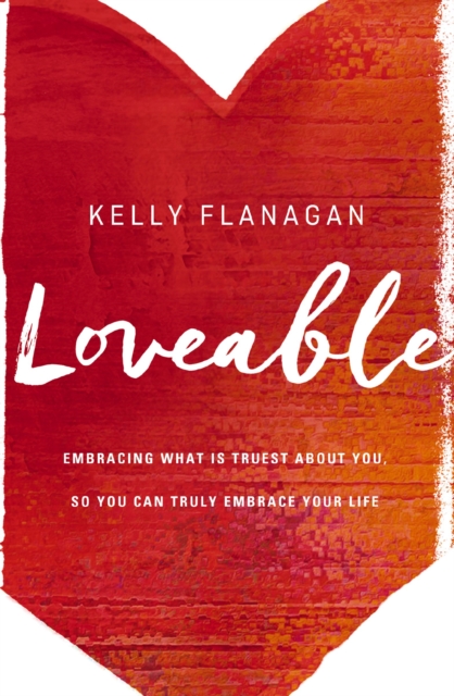 Loveable : Embracing What Is Truest About You, So You Can Truly Embrace Your Life, Paperback / softback Book