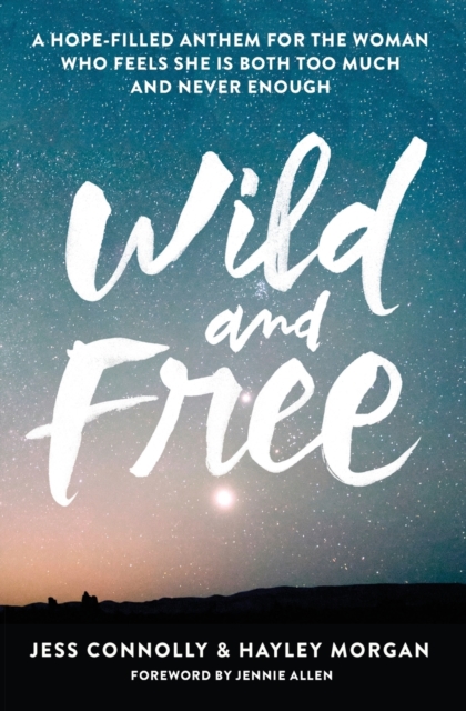 Wild and Free : A Hope-Filled Anthem for the Woman Who Feels She Is Both Too Much and Never Enough, Paperback / softback Book