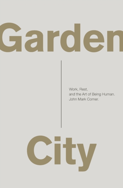 Garden City : Work, Rest, and the Art of Being Human., Paperback Book