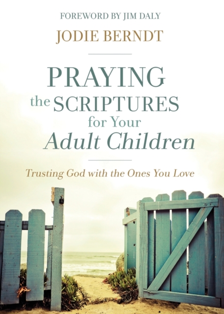 Praying the Scriptures for Your Adult Children : Trusting God with the Ones You Love, Paperback / softback Book