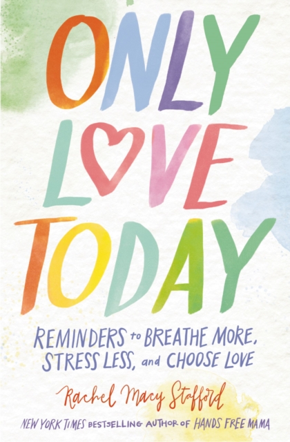 Only Love Today : Reminders to Breathe More, Stress Less, and Choose Love, Paperback / softback Book
